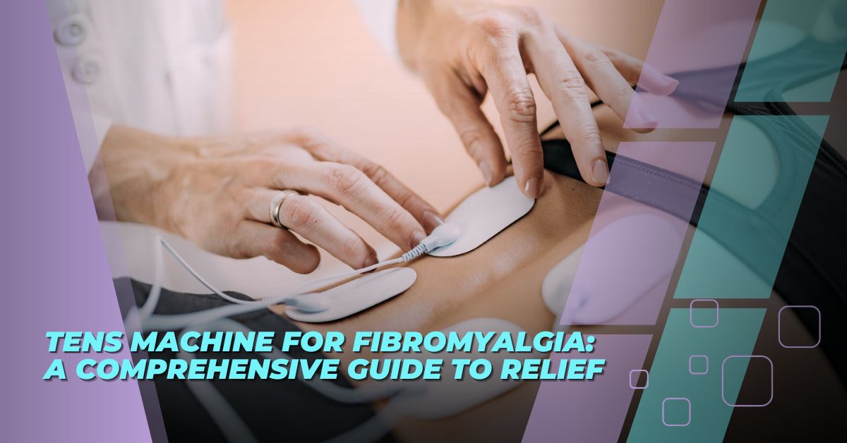 TENS Machine for Fibromyalgia: A Comprehensive Guide to Relief