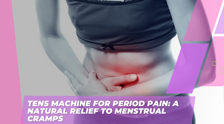 TENS Machine for Period Pain: A Natural Relief to Menstrual Cramps