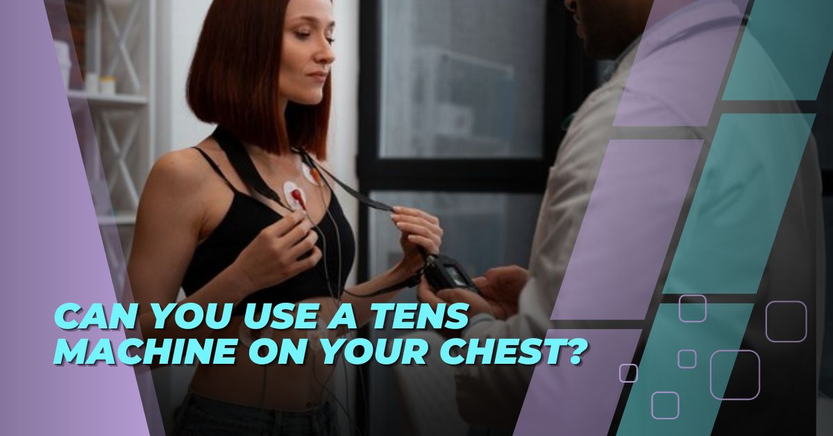 Can You Use a Tens Machine on Your Chest?