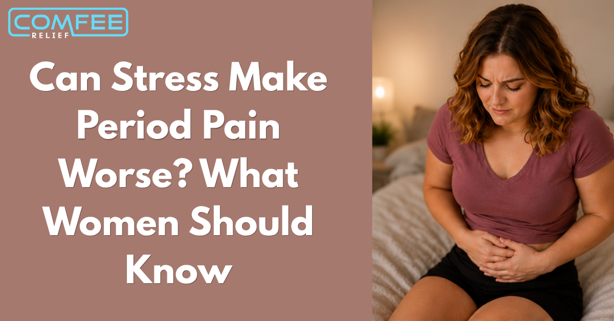 Can Stress Make Period Pain Worse? What Women Should Know