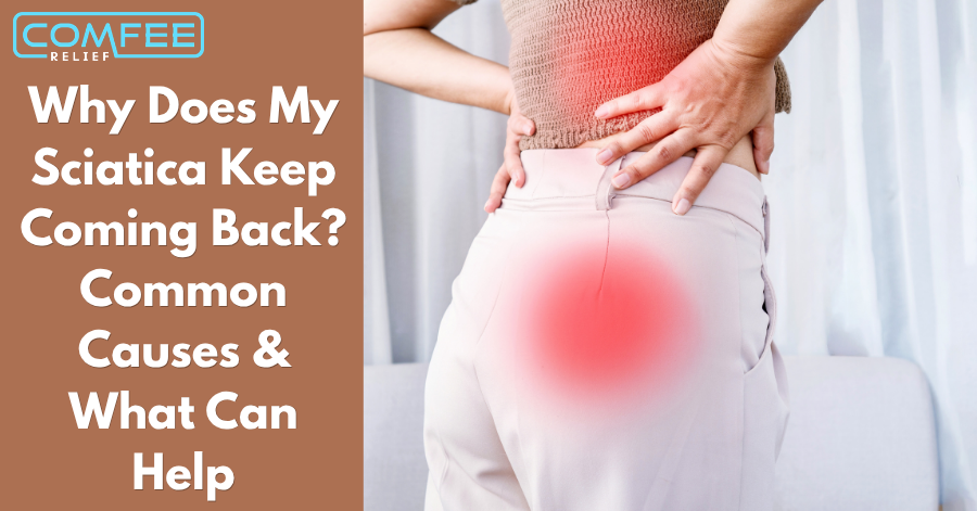 Why Does My Sciatica Keep Coming Back? Common Causes & What Can Help