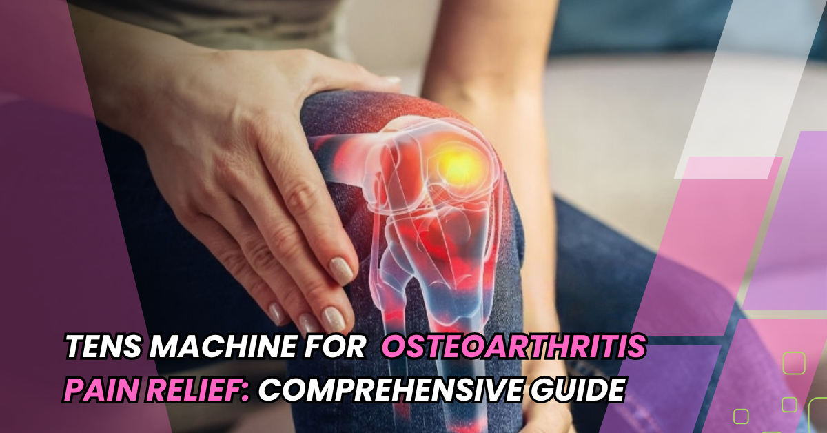 TENS Machine for Osteoarthritis Pain Relief: A Comprehensive Guide – Comfee