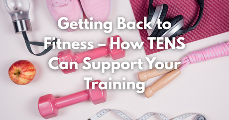 Getting Back to Fitness – How TENS Can Support Your Training