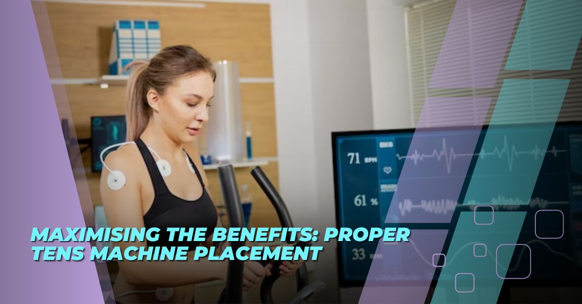 Proper Machine Maximising the Benefits: Proper TENS Machine Placement – Comfee