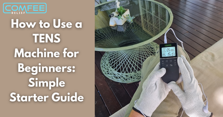 How to Use a TENS Machine for Beginners: Simple Starter Guide