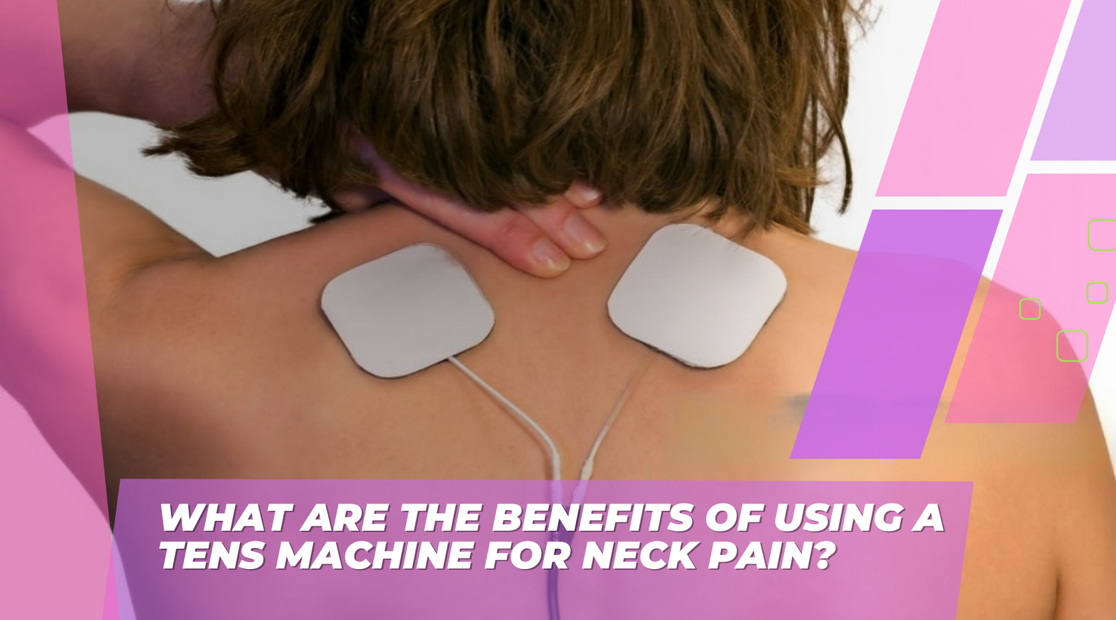 What Are the Benefits of Using a Tens Machine for Neck Pain?